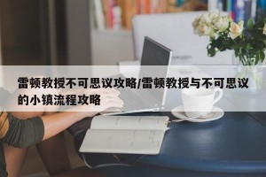 雷顿教授不可思议攻略/雷顿教授与不可思议的小镇流程攻略