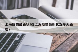 上海疫情最新状况(上海疫情最新状况今天新增)