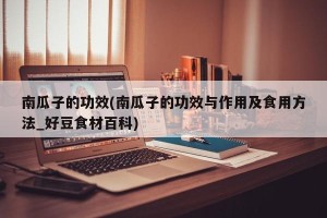 南瓜子的功效(南瓜子的功效与作用及食用方法_好豆食材百科)