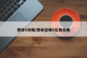 使命5攻略/使命召唤5任务攻略