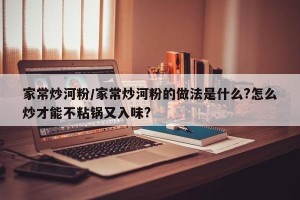 家常炒河粉/家常炒河粉的做法是什么?怎么炒才能不粘锅又入味?