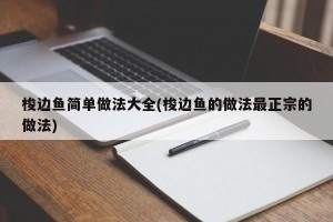 梭边鱼简单做法大全(梭边鱼的做法最正宗的做法)