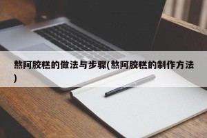 熬阿胶糕的做法与步骤(熬阿胶糕的制作方法)