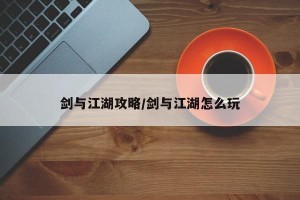 剑与江湖攻略/剑与江湖怎么玩