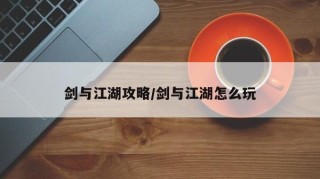 剑与江湖攻略/剑与江湖怎么玩