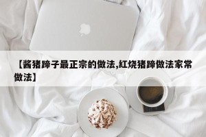 【酱猪蹄子最正宗的做法,红烧猪蹄做法家常做法】