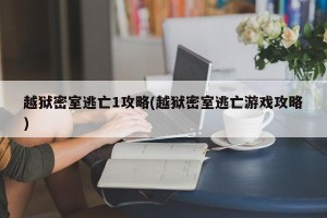 越狱密室逃亡1攻略(越狱密室逃亡游戏攻略)