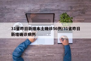 31省昨日新增本土确诊56例/31省昨日新增确诊病例